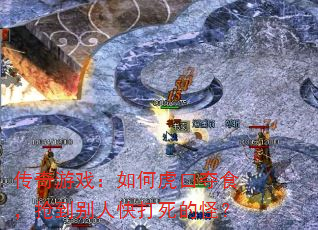 传奇游戏:如何虎口夺食,抢到别人快打死的怪? 传奇游戏:如何虎口夺食,抢到别人快打死的怪?