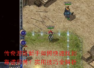 传奇游戏新手如何快速找到靠谱师傅?实用技巧全解析 传奇游戏新手如何快速找到靠谱师傅?实用技巧全解析