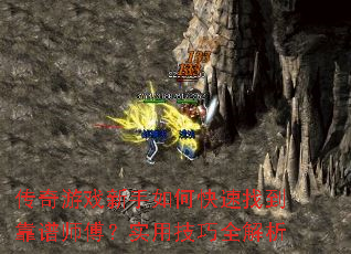 传奇游戏新手如何快速找到靠谱师傅?实用技巧全解析 传奇游戏新手如何快速找到靠谱师傅?实用技巧全解析