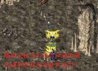 嗜魂法杖作为法师神器如何快速获取并发挥最大威力? 嗜魂法杖作为法师神器如何快速获取并发挥最大威力?