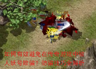 如何有效避免在传奇游戏中被人妖号欺骗?防骗技巧全解析 如何有效避免在传奇游戏中被人妖号欺骗?防骗技巧全解析