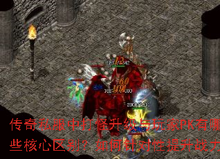 传奇私服中打怪升级与玩家PK有哪些核心区别?如何针对性提升战力? 传奇私服中打怪升级与玩家PK有哪些核心区别?如何针对性提升战力?