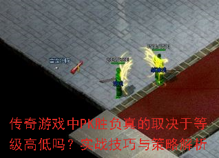 传奇游戏中PK胜负真的取决于等级高低吗?实战技巧与策略解析 传奇游戏中PK胜负真的取决于等级高低吗?实战技巧与策略解析