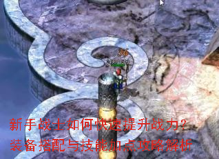 新手战士如何快速提升战力?装备搭配与技能加点攻略解析 新手战士如何快速提升战力?装备搭配与技能加点攻略解析