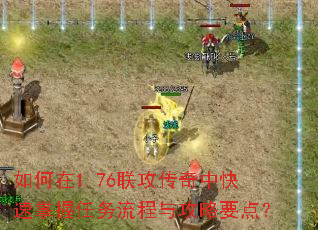 如何在1.76联攻传奇中快速掌握任务流程与攻略要点? 如何在1.76联攻传奇中快速掌握任务流程与攻略要点?