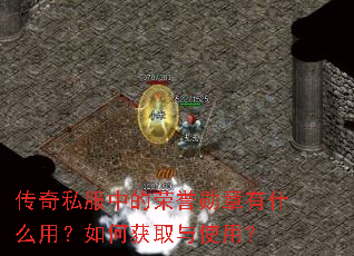传奇私服中的荣誉勋章有什么用?如何获取与使用? 传奇私服中的荣誉勋章有什么用?如何获取与使用?