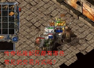 传奇私服新区都有哪些常见的交易方式吗? 传奇私服新区都有哪些常见的交易方式吗?