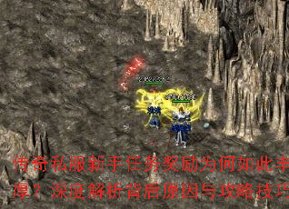 传奇私服新手任务奖励为何如此丰厚?深度解析背后原因与攻略技巧 传奇私服新手任务奖励为何如此丰厚?深度解析背后原因与攻略技巧
