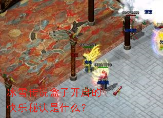 冰雪传说盒子开启的快乐秘诀是什么? 冰雪传说盒子开启的快乐秘诀是什么?