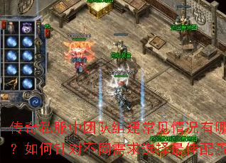 传奇私服中团队组建常见情况有哪些?如何针对不同需求选择最佳配置? 传奇私服中团队组建常见情况有哪些?如何针对不同需求选择最佳配置?