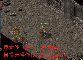 传奇PK总害怕?普通玩家如何提升操作技巧轻松应战? 传奇PK总害怕?普通玩家如何提升操作技巧轻松应战?
