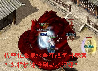 传奇私服泉水争夺战每日爆满?怎样快速抢到泉水资源? 传奇私服泉水争夺战每日爆满?怎样快速抢到泉水资源?