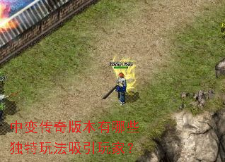 中变传奇版本有哪些独特玩法吸引玩家? 中变传奇版本有哪些独特玩法吸引玩家?