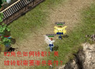 M2角色如何转职?英雄转职需要哪些条件? M2角色如何转职?英雄转职需要哪些条件?