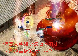 仿盛大英雄心法版本有哪些必须掌握的核心技巧? 仿盛大英雄心法版本有哪些必须掌握的核心技巧?