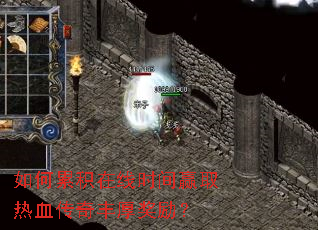 如何累积在线时间赢取热血传奇丰厚奖励? 如何累积在线时间赢取热血传奇丰厚奖励?