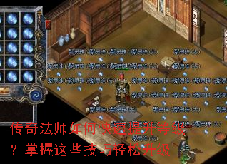 传奇法师如何快速提升等级?掌握这些技巧轻松升级 传奇法师如何快速提升等级?掌握这些技巧轻松升级