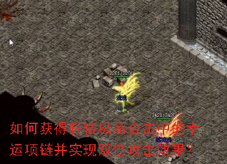 如何获得轩辕极品合击中的幸运项链并实现双倍攻击效果? 如何获得轩辕极品合击中的幸运项链并实现双倍攻击效果?