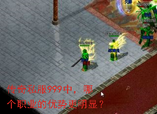 传奇私服999中,哪个职业的优势更明显? 传奇私服999中,哪个职业的优势更明显?