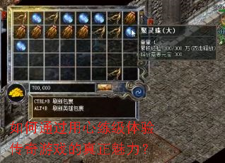 如何通过用心练级体验传奇游戏的真正魅力? 如何通过用心练级体验传奇游戏的真正魅力?