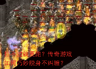 打不过就要跑?传奇游戏如何巧妙脱身不纠缠? 打不过就要跑?传奇游戏如何巧妙脱身不纠缠?