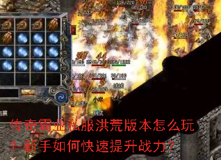 传奇霸业私服洪荒版本怎么玩?新手如何快速提升战力? 传奇霸业私服洪荒版本怎么玩?新手如何快速提升战力?