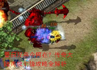 昔日兄弟今何在?传奇大陆再续前缘攻略全解析 昔日兄弟今何在?传奇大陆再续前缘攻略全解析