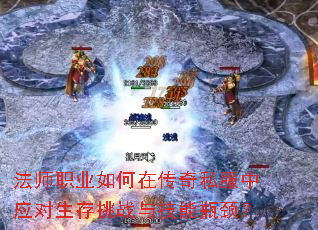 法师职业如何在传奇私服中应对生存挑战与技能瓶颈? 法师职业如何在传奇私服中应对生存挑战与技能瓶颈?