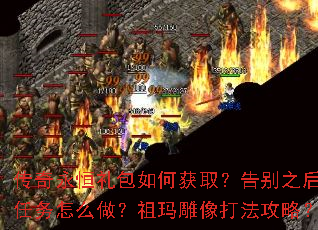 传奇永恒礼包如何获取?告别之后任务怎么做?祖玛雕像打法攻略? 传奇永恒礼包如何获取?告别之后任务怎么做?祖玛雕像打法攻略?