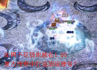 如何不花钱也能在1.80复古传奇中打造顶级账号? 如何不花钱也能在1.80复古传奇中打造顶级账号?