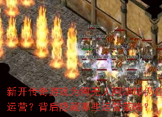 新开传奇游戏为何无人问津却仍在运营?背后隐藏哪些运营策略? 新开传奇游戏为何无人问津却仍在运营?背后隐藏哪些运营策略?