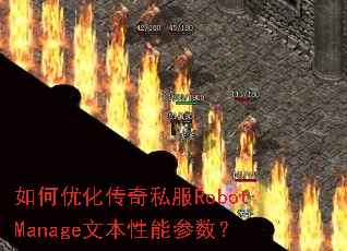 如何优化传奇私服RobotManage文本性能参数? 如何优化传奇私服RobotManage文本性能参数?