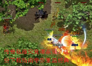 传奇私服究竟哪家强?这份下载指南带你重温经典 传奇私服究竟哪家强?这份下载指南带你重温经典