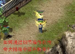 如何通过细节操作在传奇大陆服中提升胜率? 如何通过细节操作在传奇大陆服中提升胜率?