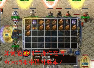 如何通过细节操作在传奇大陆服中提升胜率? 如何通过细节操作在传奇大陆服中提升胜率?