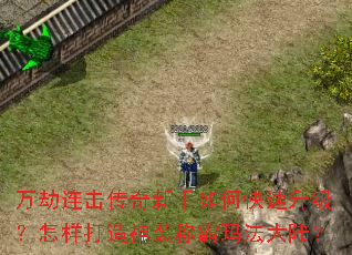 万劫连击传奇新手如何快速升级?怎样打造神装称霸玛法大陆? 万劫连击传奇新手如何快速升级?怎样打造神装称霸玛法大陆?