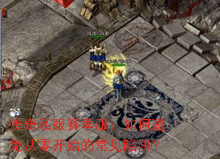 传奇私服赛季服:如何避免从零开始的常见陷阱? 传奇私服赛季服:如何避免从零开始的常见陷阱?