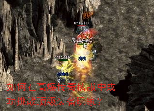 如何在高爆传奇私服中成功挑战顶级装备玩家? 如何在高爆传奇私服中成功挑战顶级装备玩家?