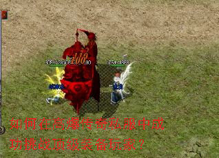 如何在高爆传奇私服中成功挑战顶级装备玩家? 如何在高爆传奇私服中成功挑战顶级装备玩家?
