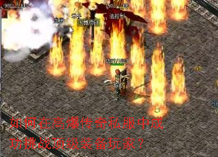 如何在高爆传奇私服中成功挑战顶级装备玩家? 如何在高爆传奇私服中成功挑战顶级装备玩家?