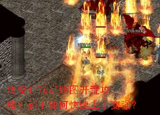 传奇1.76sf地图开荒攻略?新手如何快速上手变强? 传奇1.76sf地图开荒攻略?新手如何快速上手变强?