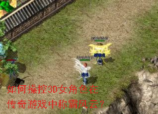 如何操控3D女角色在传奇游戏中称霸风云? 如何操控3D女角色在传奇游戏中称霸风云?