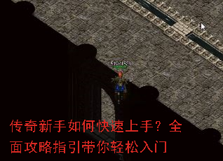 传奇新手如何快速上手?全面攻略指引带你轻松入门 传奇新手如何快速上手?全面攻略指引带你轻松入门