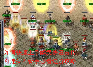 如何快速上手醉武侠复古传奇迷失?新手必看进阶攻略 如何快速上手醉武侠复古传奇迷失?新手必看进阶攻略