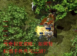 传奇相爱攻略:如何轻松携手共共闯江湖? 传奇相爱攻略:如何轻松携手共共闯江湖?