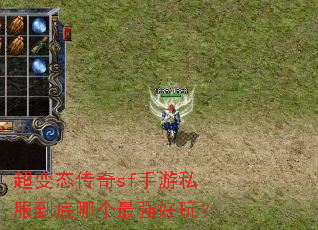 超变态传奇sf手游私服到底哪个最强好玩? 超变态传奇sf手游私服到底哪个最强好玩?