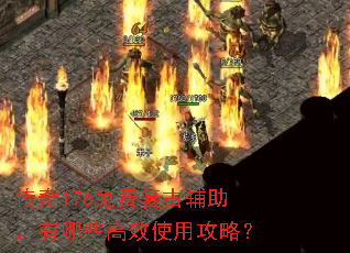 传奇176免费复古辅助,有哪些高效使用攻略? 传奇176免费复古辅助,有哪些高效使用攻略?