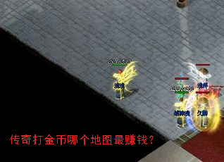 传奇打金币哪个地图最赚钱? 传奇打金币哪个地图最赚钱?