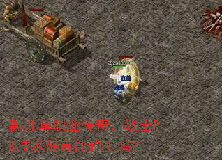 新开单职业传奇,战士PK技术好真能称王吗? 新开单职业传奇,战士PK技术好真能称王吗?