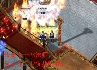 传奇道士PK法师,如何发挥职业优势制胜? 传奇道士PK法师,如何发挥职业优势制胜?